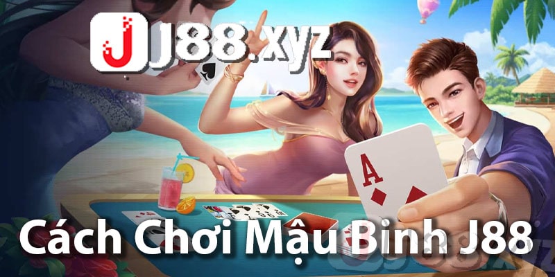 Cách thực hiện mậu binh online J88