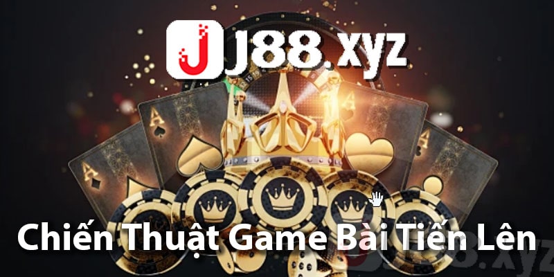 Các Chiến Thuật Chơi Game Bài Tiến Lên J88